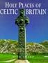 Holy Places of Celtic Britain: A Photographic Portrait of Sacred Albion