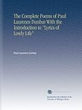 The Complete Poems of Paul Laurence Dunbar With the Introduction to "Lyrics of Lowly Life"