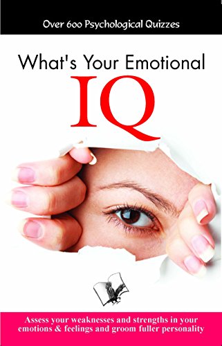 What's your Emotional I.Q.: Assess your weaknesses and strengths in your emotions & feelings and groom fuller personality