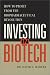 Investing in Biotech - How to Profit from the Biopharmaceutical Revolution
