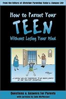 How to Parent Your Teen Without Losing Your Mind: Questions & Answers for Parents from Today's Experts