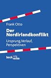 Der Nordirlandkonflikt - Ursprung, Verlauf, Perspektiven - Frank Otto