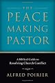 The Peacemaking Pastor: A Biblical Guide to Resolving Church Conflict