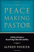 Peacemaking Pastor, The: A Biblical Guide to Resolving Church Conflict