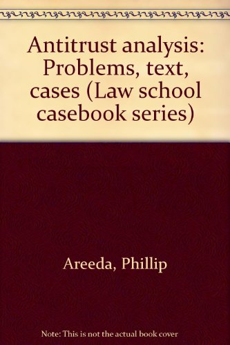 Antitrust analysis: Problems, text, cases (Law school casebook series)