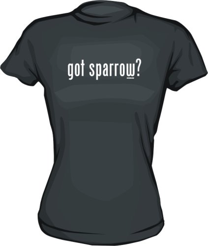 Click here to buy got sparrow? Ladies tee Shirt in 6 Colors Small thru XL.