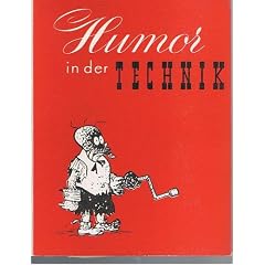 Humor in der Technik. Bd. [1]. Heitere Geschichten, unterhaltsame Anekdoten, Kuriosit�ten, Satiren in Vers u. Prosa mit zahlreichen Karikaturen aus dem Reich der Technik