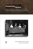 Excavating women : a history of women in European archaeology