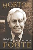 Horton Foote: A Literary Biography (Jack and Doris Smothers Series in Texas History, Life, and C)