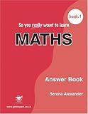 So You Really Want to Learn Maths Book 1: Answer Book