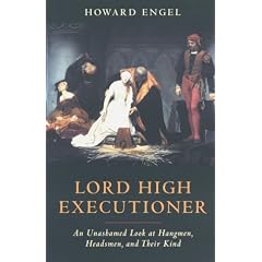 Lord High Executioner: An Unshamed Look at Hangmen, Headsmen, and Their Kind