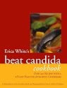 Erica White's Beat Candida Cookbook: Over 250 Recipes with a 4-point Plan for Attacking Candidiasis