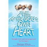 To Be a Teen after God's Own Heart: Straight Talk and Encouragement for Teenagers