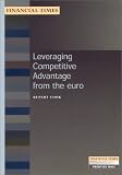 Leveraging Competitive Advantage from the Euro (Financial Times Management Briefings)