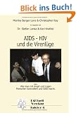 HIV - AIDS und die Virenl�ge: Oder: Wie man mit Angst und L�gen Menschen kontrolliert und Geld macht
