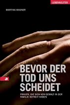 Bevor der Tod uns scheidet: Frauen, die sich von Gewalt in der Familie befreit haben