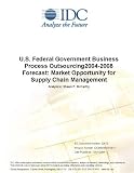 Review IDC Research  / U.S. Federal Government Business Process Outsourcing2004-2008 Forecast: Market Opportunity for Supply Chain Management