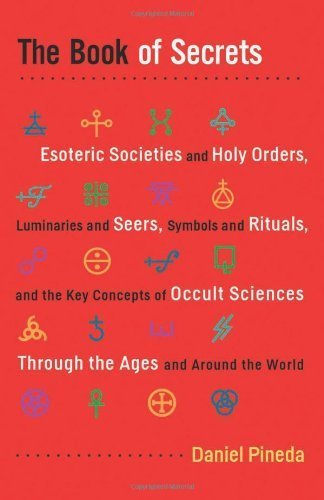 Book Of Secrets: Esoteric Societies and Holy Orders, Luminaries and Seers, Symbols and Rituals, and the Key Concepts of Occult Sciences through the Ages and Around the World by Daniel Pineda (2011) Paperback