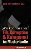 Wir k&ouml;nnen alles: Filz, Korruption & Kumpanei im Musterl&auml;ndle - Josef-Otto Freudenreich, Meinrad Heck, Wolfgang Messner, Rainer N&uuml;bel