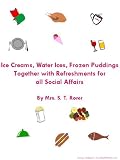 Ice Creams Water Ices Frozen Puddings Together with Refreshments for all Social Affairs : Cooking Simply with Amazing Recipes by Mrs. S.T. Rorer (Illustrated, Active TOC)