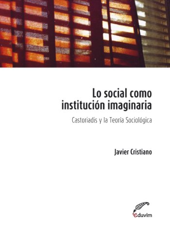 Lo social como institución imaginaria. Castoriadis y la teoría sociológica (Poliedros) (Spanish Edition)