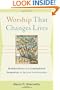 Worship That Changes Lives: Multidisciplinary and Congregational Perspectives on Spiritual Transformation (Engaging Worship)