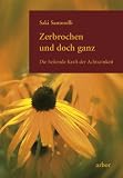 Zerbrochen und doch ganz: Die heilende Kraft der Achtsamkeit - Saki Santorelli