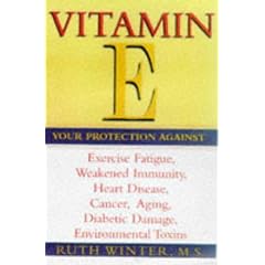 Vitamin E: Your Protection Against Exercise Fatigue, Weakened Immunity, Heart Disease, Canc er, Aging, Diabetic Damage, Environmental T