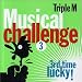 Search Our Specialty Mall : Triple M Musical Challenge V.3: 3rd Time Lucky