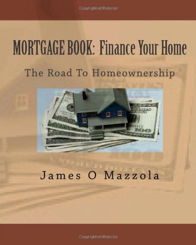 MORTGAGE BOOK: Finance Your Home: The Road To Homeownership MORTGAGE BOOK: Finance Your Home: The Road To Homeownership