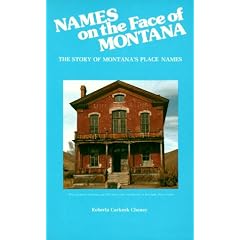Names on the Face of Montana: The Story of Montana's Place Names by Roberta Carkeek Cheney