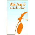 Kim Jong Il on the Art of Opera: Talk to Creative Workers in the Field of Art and Literature September 4-6, 1974 book cover