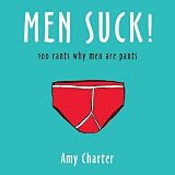 100 Rants on Why Men Are Pants