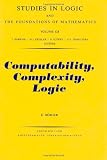 Computability, Complexity, Logic, Volume 128 (Studies in Logic and the Foundations of Mathematics)