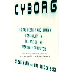 Cyborg: Digital Destiny and Human Possibility in the Age of the Wearable Computer