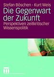 Produkt-Bild: Die Gegenwart der Zukunft: Perspektiven zeitkritischer Wissenspolitik