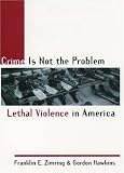 Crime Is Not the Problem: Lethal Violence in America (Studies in Crime and Public Policy)