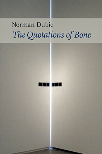 The Quotations of Bone, by Norman Dubie The Quotations of Bone, by Norman Dubie