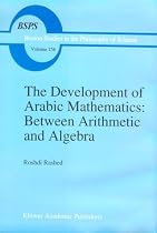 The Development of Arabic Mathematics: Between Arithmetic and Algebra (Boston Studies in the Philosophy of Science)