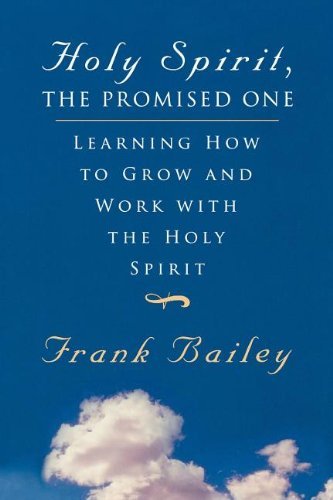 Holy Spirit, the Promised One: Learning How to Grow and Work With the Holy Spirit