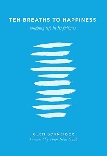 Ten Breaths to Happiness: Touching Life in its Fullness, by Glen Schneider