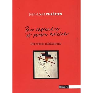 pour reprendre et perdre haleine, dix brèves méditations - Jean Louis Chrétien