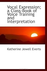 Vocal Expression; a Class-Book of Voice Training and Interpretation