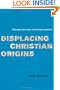 Displacing Christian Origins: Philosophy, Secularity, and the New Testament (Religion and Postmodernism Series)