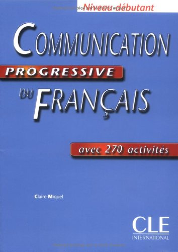 Communication progressive du Français niveau débutant : Avec 270 activités