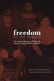 Freedom on the Border: The Seminole Maroons in Florida, the Indian Territory, Coahuila, and Texas