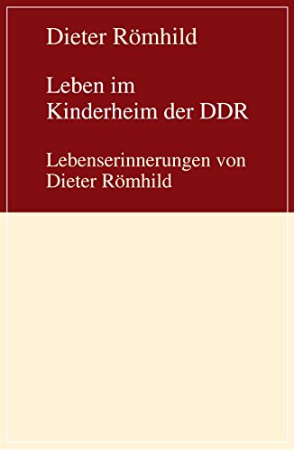 Leben im Kinderheim der DDR: Lebenserinnerungen von Dieter Römhild (German Edition)