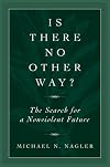 Is There No Other Way?: The Search for a Nonviolent Future