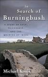 In Search of Burningbush: A Story of Golf, Friendship and the Meaning of Irons