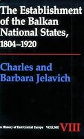 The Establishment of the Balkan National States, 1804-1920 (History of East Central Europe)
